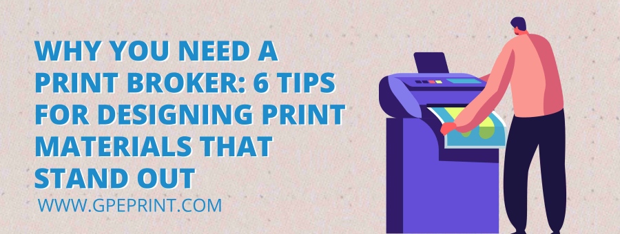 Why You Need a Print Broker: 6 Tips for Designing Print Materials That Stand Out
